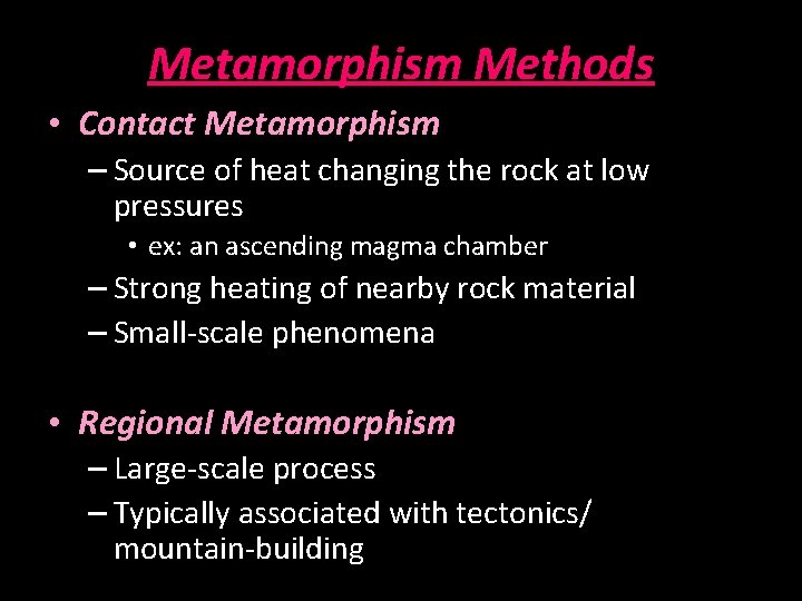 Metamorphism Methods • Contact Metamorphism – Source of heat changing the rock at low