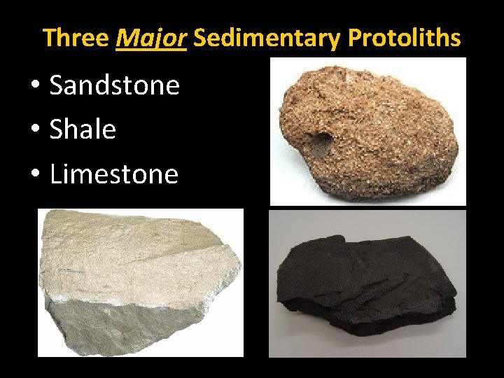 Three Major Sedimentary Protoliths • Sandstone • Shale • Limestone 