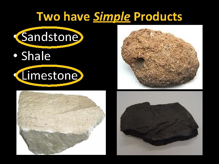 Two have Simple Products • Sandstone • Shale • Limestone 
