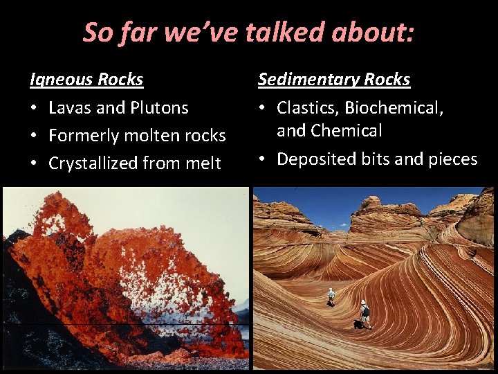 So far we’ve talked about: Igneous Rocks • Lavas and Plutons • Formerly molten