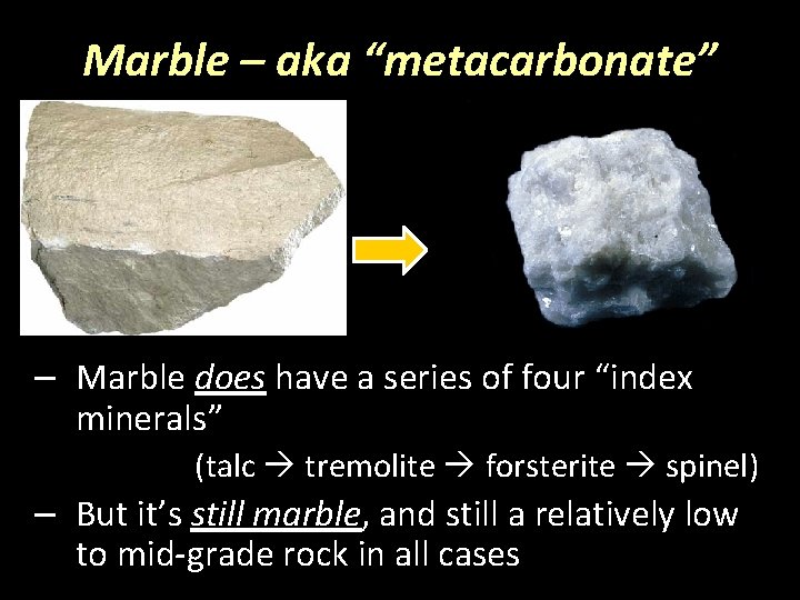 Marble – aka “metacarbonate” – Marble does have a series of four “index minerals”