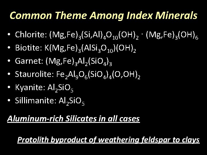 Common Theme Among Index Minerals • • • Chlorite: (Mg, Fe)3(Si, Al)4 O 10(OH)2