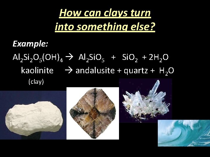 How can clays turn into something else? Example: Al 2 Si 2 O 5(OH)4