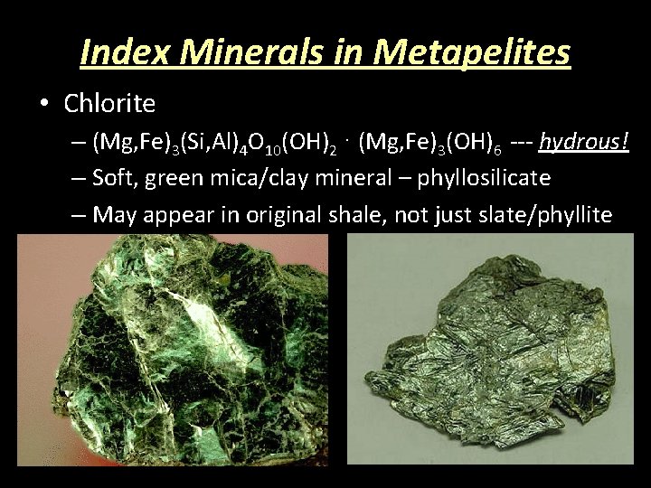 Index Minerals in Metapelites • Chlorite – (Mg, Fe)3(Si, Al)4 O 10(OH)2 · (Mg,