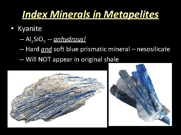 Index Minerals in Metapelites • Kyanite – Al 2 Si. O 5 -- anhydrous!