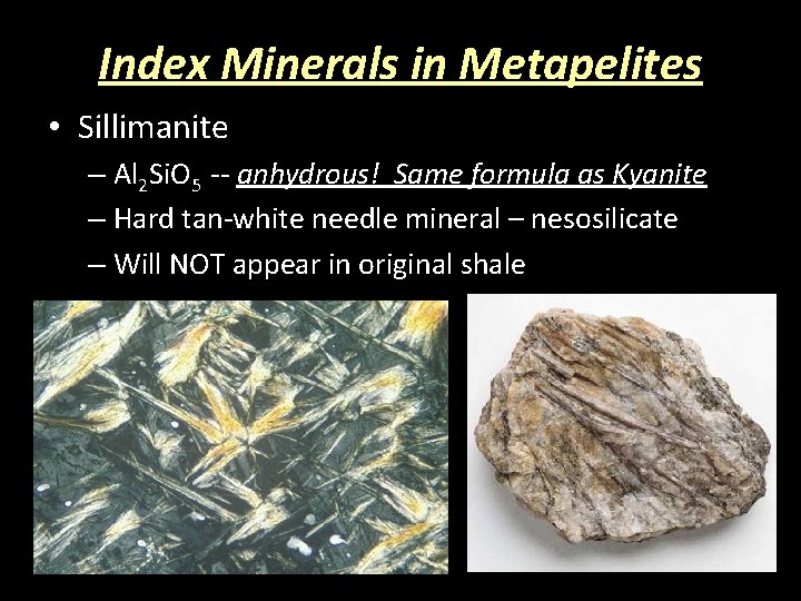 Index Minerals in Metapelites • Sillimanite – Al 2 Si. O 5 -- anhydrous!