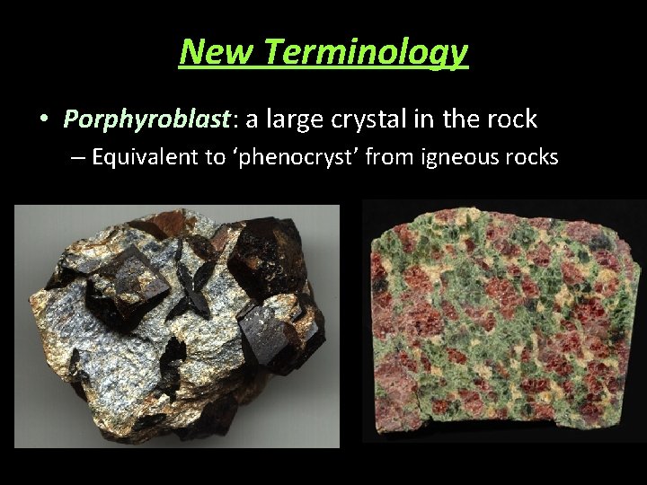 New Terminology • Porphyroblast: a large crystal in the rock – Equivalent to ‘phenocryst’