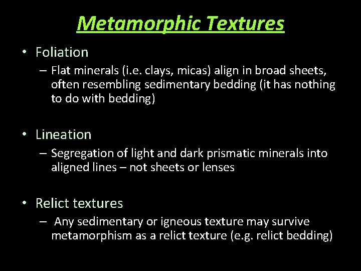 Metamorphic Textures • Foliation – Flat minerals (i. e. clays, micas) align in broad