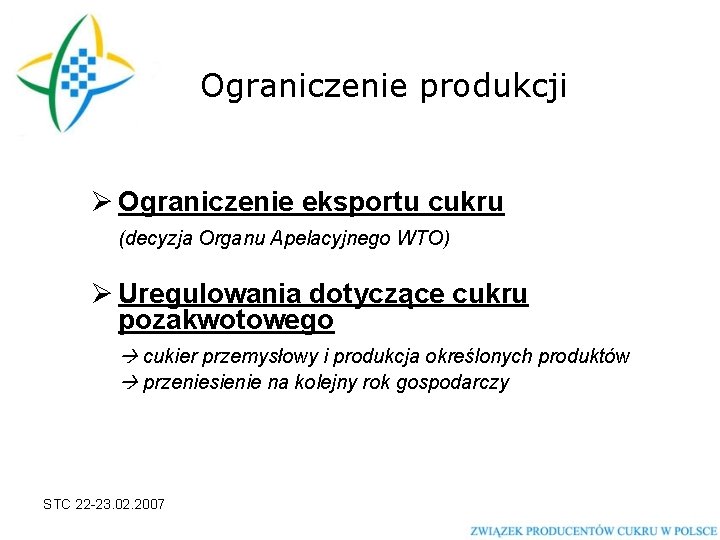 Ograniczenie produkcji Ø Ograniczenie eksportu cukru (decyzja Organu Apelacyjnego WTO) Ø Uregulowania dotyczące cukru