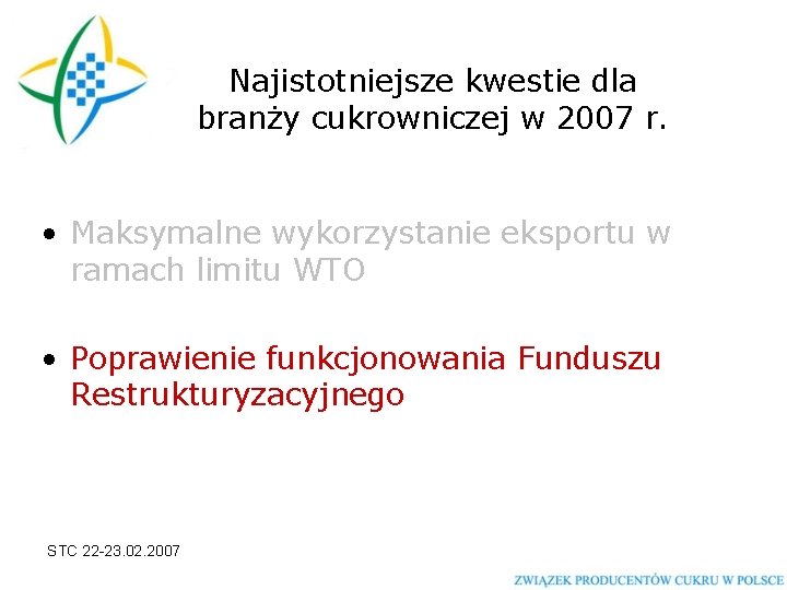 Najistotniejsze kwestie dla branży cukrowniczej w 2007 r. • Maksymalne wykorzystanie eksportu w ramach