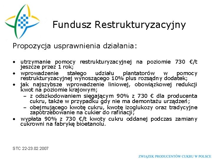 Fundusz Restrukturyzacyjny Propozycja usprawnienia działania: • utrzymanie pomocy restrukturyzacyjnej na poziomie 730 €/t jeszcze