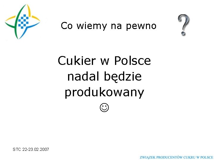 Co wiemy na pewno Cukier w Polsce nadal będzie produkowany STC 22 -23. 02.