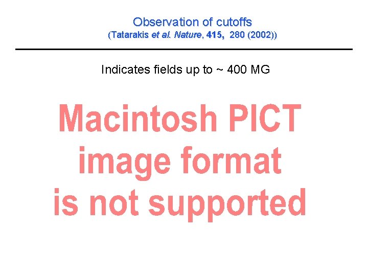 Observation of cutoffs (Tatarakis et al. Nature, 415, 280 (2002)) Indicates fields up to