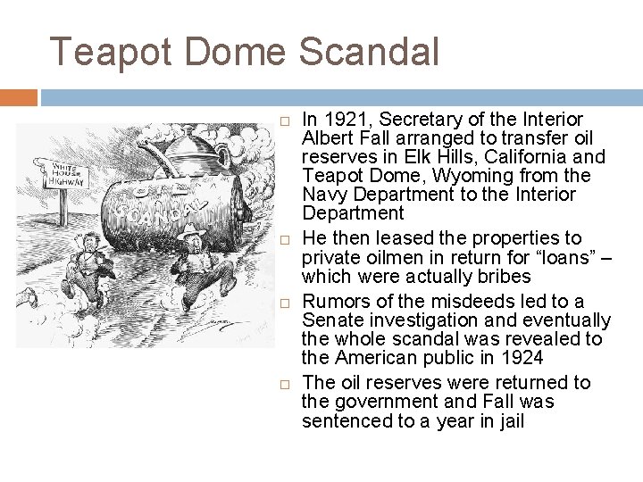 Teapot Dome Scandal In 1921, Secretary of the Interior Albert Fall arranged to transfer