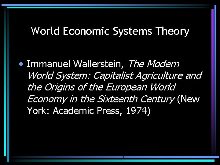 World Economic Systems Theory • Immanuel Wallerstein, The Modern World System: Capitalist Agriculture and