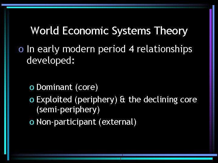World Economic Systems Theory o In early modern period 4 relationships developed: o Dominant