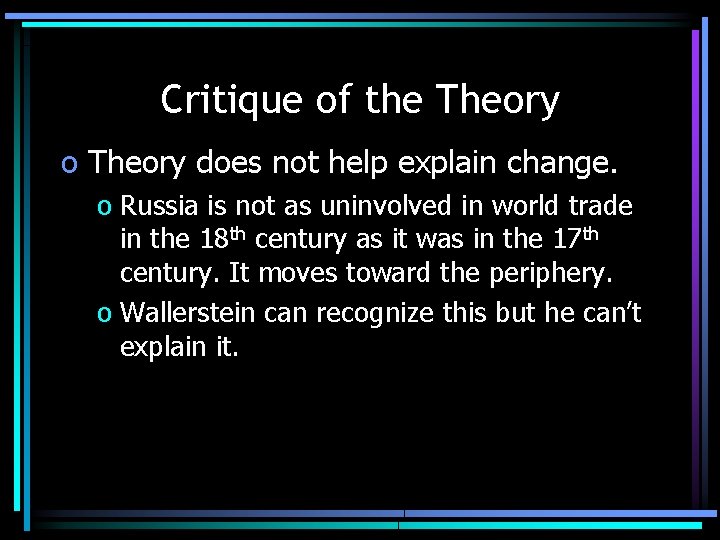 Critique of the Theory o Theory does not help explain change. o Russia is