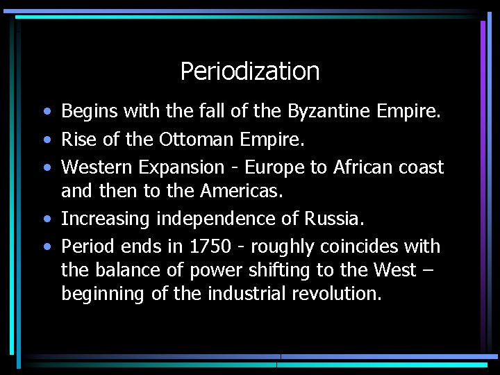 Periodization • Begins with the fall of the Byzantine Empire. • Rise of the