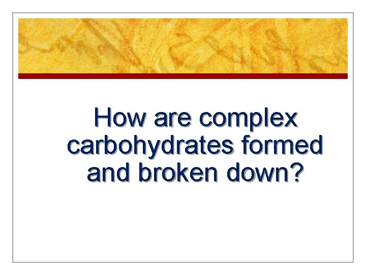 How are complex carbohydrates formed and broken down? 