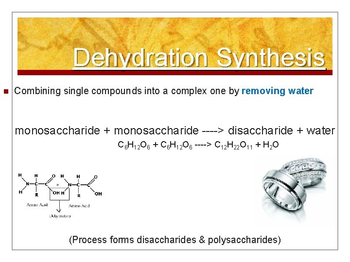 Dehydration Synthesis n Combining single compounds into a complex one by removing water monosaccharide