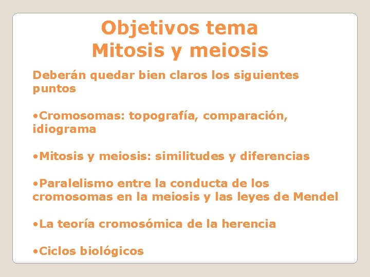 Objetivos tema Mitosis y meiosis Deberán quedar bien claros los siguientes puntos • Cromosomas: