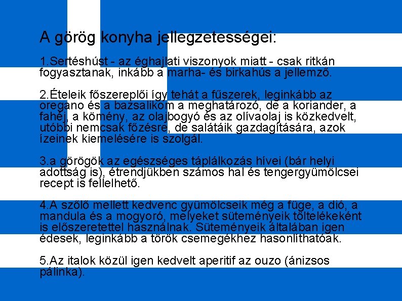 A görög konyha jellegzetességei: 1. Sertéshúst - az éghajlati viszonyok miatt - csak ritkán