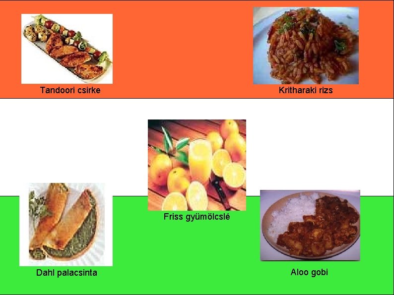 Tandoori csirke Kritharaki rizs Friss gyümölcslé Dahl palacsinta Aloo gobi 