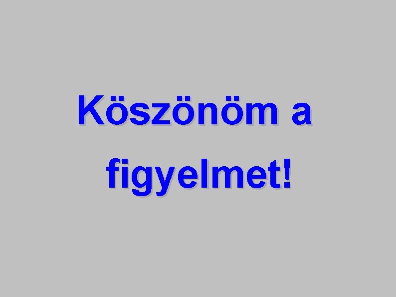 Köszönöm a figyelmet! 