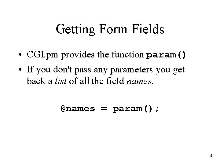 Getting Form Fields • CGI. pm provides the function param() • If you don't