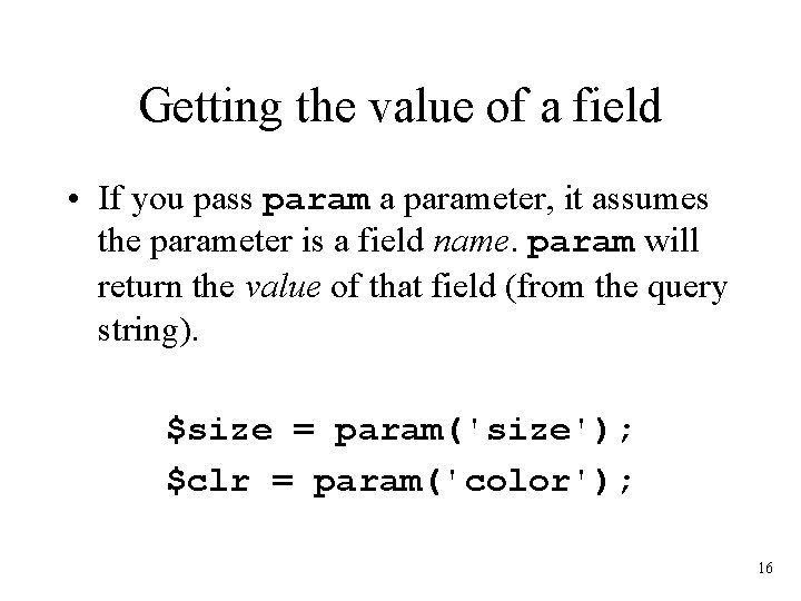 Getting the value of a field • If you pass param a parameter, it