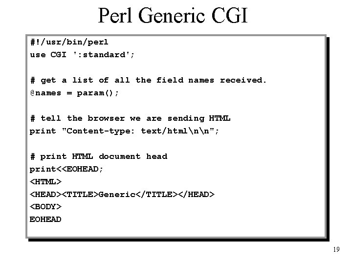 Perl Generic CGI #!/usr/bin/perl use CGI ': standard'; # get a list of all