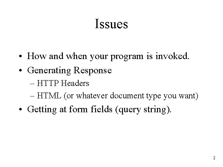 Issues • How and when your program is invoked. • Generating Response – HTTP
