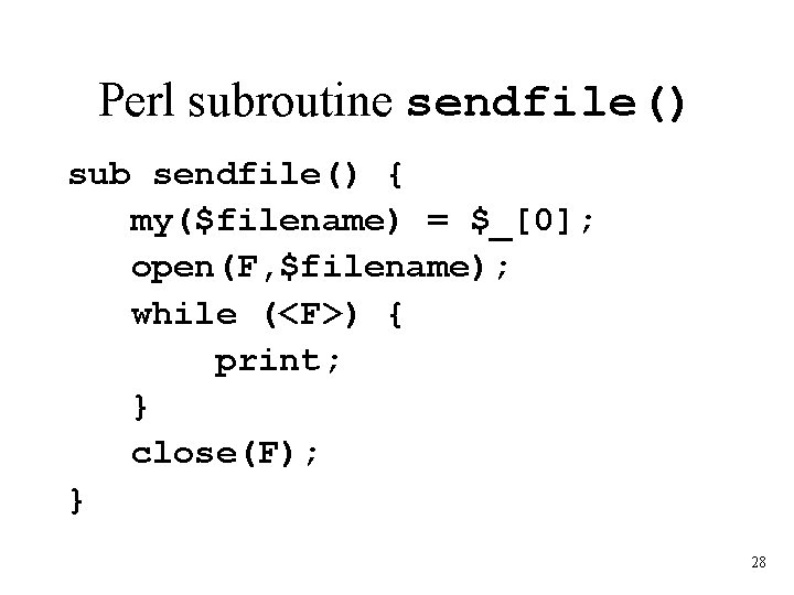 Perl subroutine sendfile() sub sendfile() { my($filename) = $_[0]; open(F, $filename); while (<F>) {