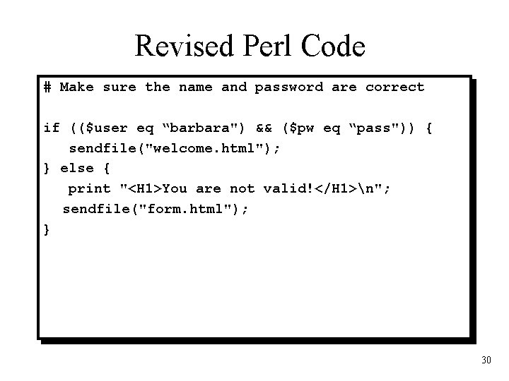 Revised Perl Code # Make sure the name and password are correct if (($user