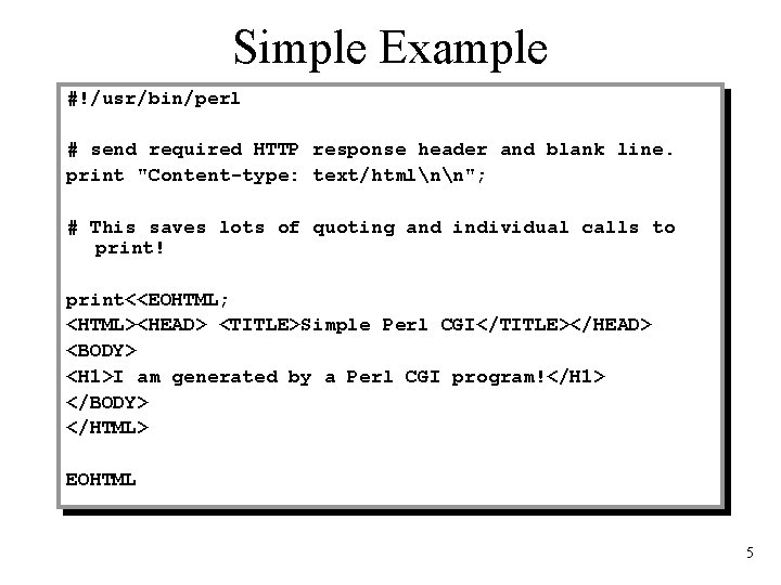 Simple Example #!/usr/bin/perl # send required HTTP response header and blank line. print "Content-type: