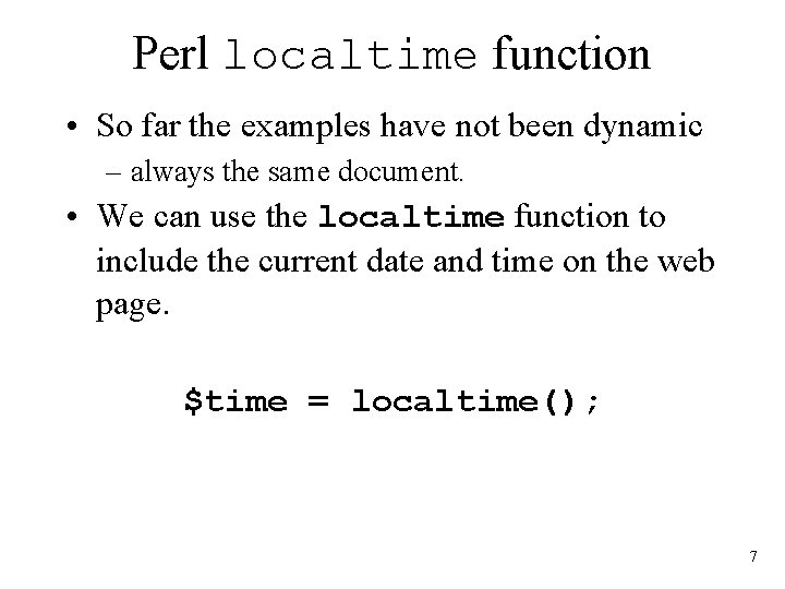 Perl localtime function • So far the examples have not been dynamic – always