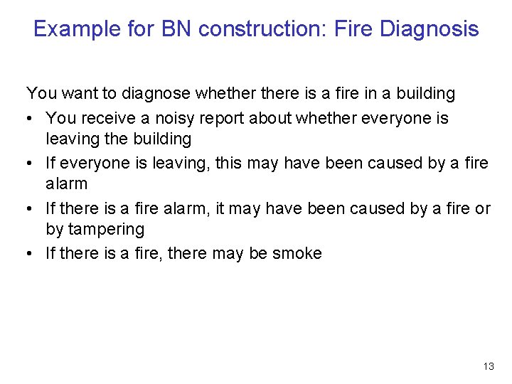 Example for BN construction: Fire Diagnosis You want to diagnose whethere is a fire