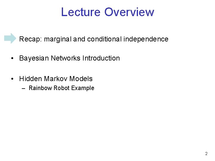 Lecture Overview • Recap: marginal and conditional independence • Bayesian Networks Introduction • Hidden