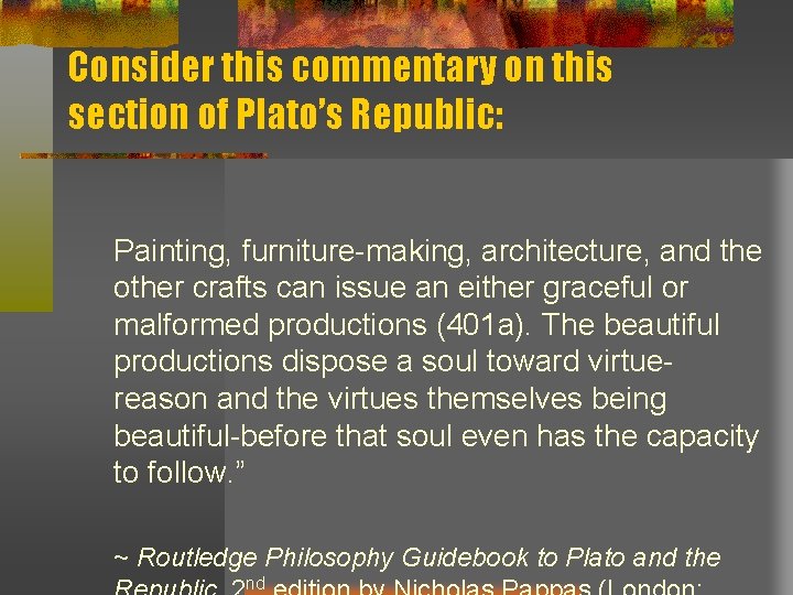 Consider this commentary on this section of Plato’s Republic: Painting, furniture-making, architecture, and the