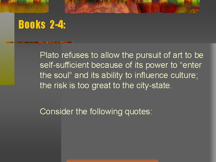 Books 2 -4: Plato refuses to allow the pursuit of art to be self-sufficient