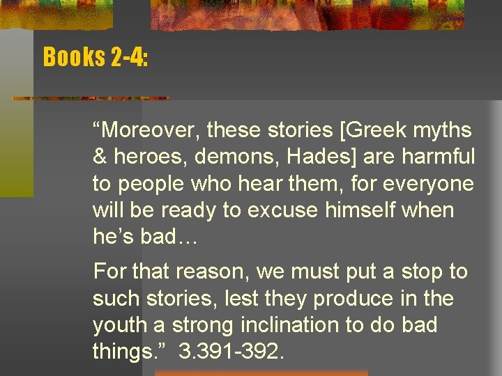 Books 2 -4: “Moreover, these stories [Greek myths & heroes, demons, Hades] are harmful
