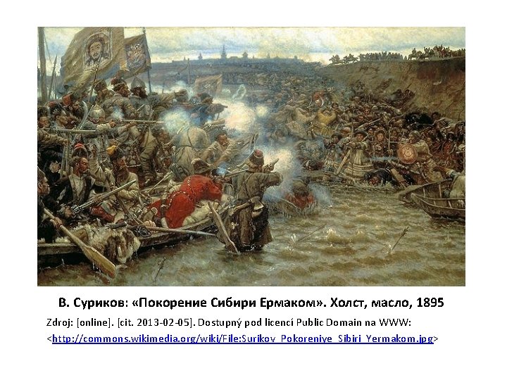 В. Суриков: «Покорение Сибири Ермаком» . Холст, масло, 1895 Zdroj: [online]. [cit. 2013 -02