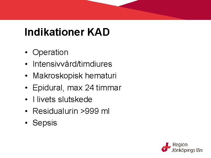 Indikationer KAD • • Operation Intensivvård/timdiures Makroskopisk hematuri Epidural, max 24 timmar I livets