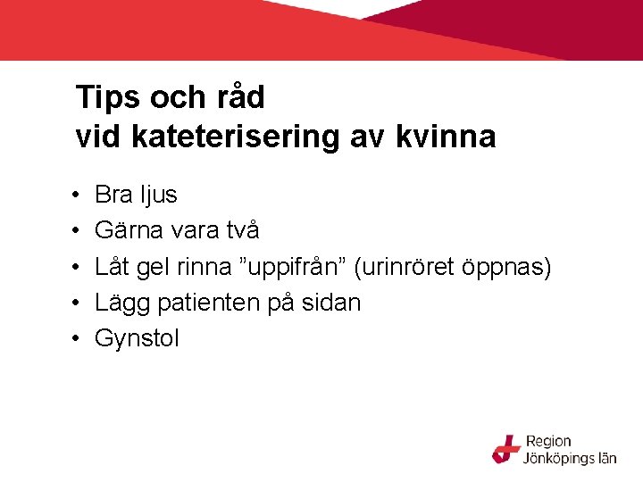 Tips och råd vid kateterisering av kvinna • • • Bra ljus Gärna vara