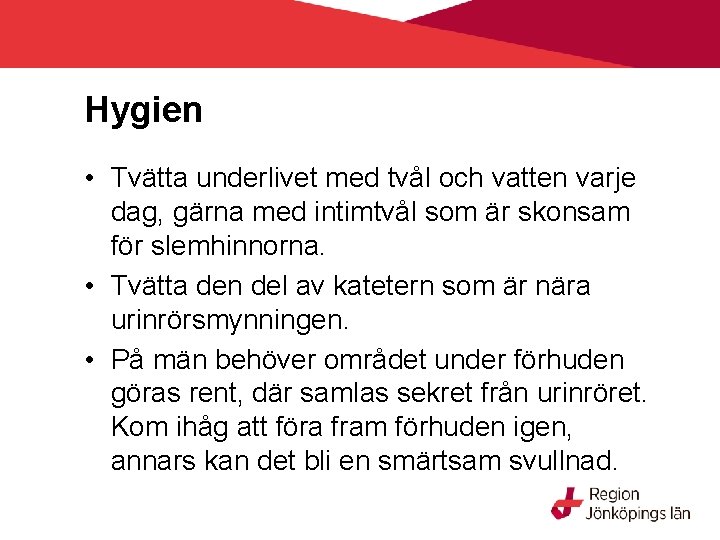 Hygien • Tvätta underlivet med tvål och vatten varje dag, gärna med intimtvål som