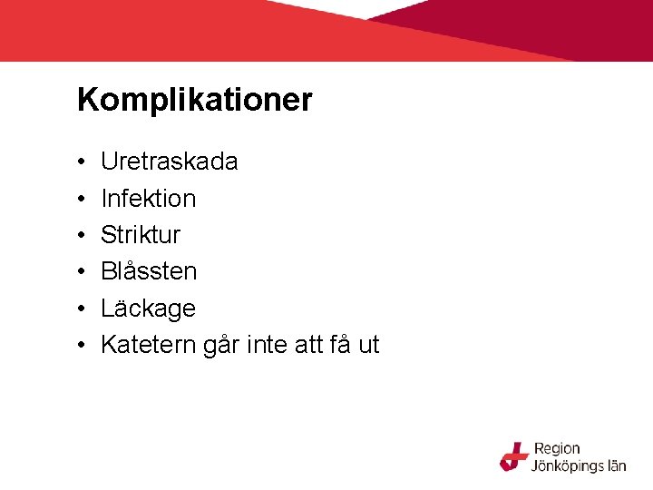 Komplikationer • • • Uretraskada Infektion Striktur Blåssten Läckage Katetern går inte att få