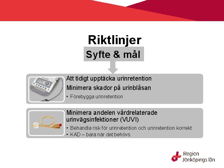 Riktlinjer Syfte & mål Att tidigt upptäcka urinretention Minimera skador på urinblåsan • Förebygga