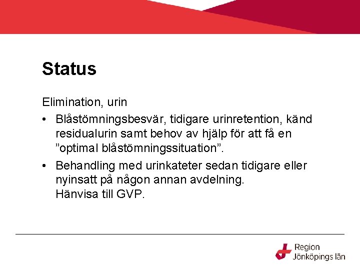 Status Elimination, urin • Blåstömningsbesvär, tidigare urinretention, känd residualurin samt behov av hjälp för