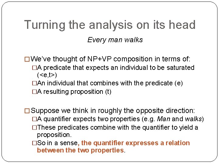 Turning the analysis on its head Every man walks � We’ve thought of NP+VP