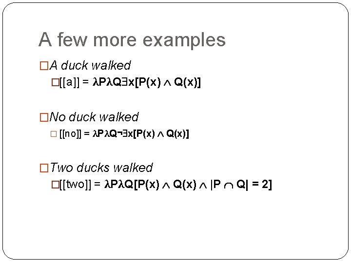 A few more examples �A duck walked �[[a]] = λPλQ x[P(x) Q(x)] �No duck